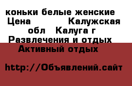 коньки белые женские › Цена ­ 1 000 - Калужская обл., Калуга г. Развлечения и отдых » Активный отдых   